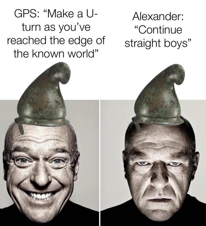 GPS: "Make a U- turn as you've reached the edge of the known world" Alexander: "Continue straight boys"