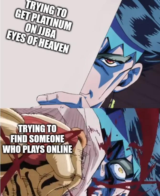 TRYING TO GET PLATINUM ON JJBA EYES OF HEAVEN TRYING TO FIND SOMEONE WHO PLAYS ONLINE