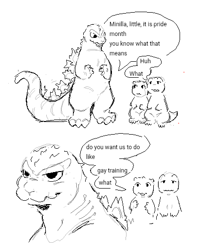 Minilla, little, it is pride month you know what that means Huh What do you want us to do like gay training what