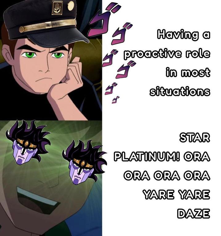 ゴ Having a proactive role ゴ in most situations STAR PLATINUM! ORA ORA ORA ORA YARE YARE DAZE