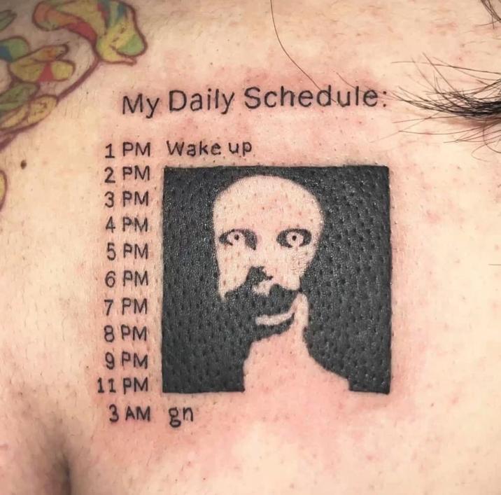 My Daily Schedule: 1 PM Wake up 2 PM 3 PM 4 PM 5 PM 6 PM 7 PM 8 PM 9 PM 11 PM 3 AM gn