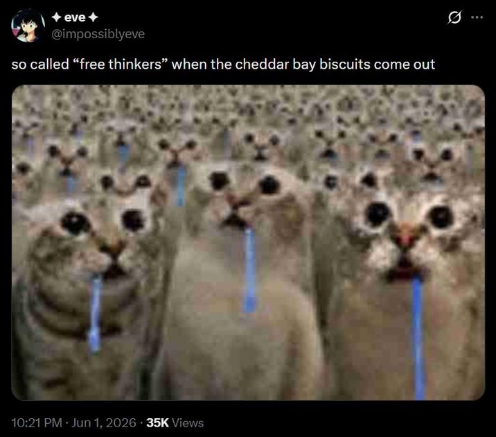 A meme reading, "so called “free thinkers” when the cheddar bay biscuits come out." The meme uses an image of a crowd of drooling cats.