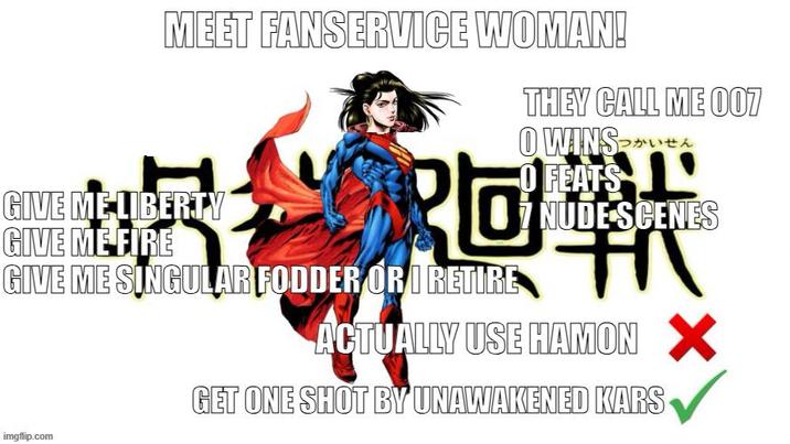MEET FANSERVICE WOMAN! GIVE ME LIBERTY GIVE ME FIRE THEY CALL ME 007 O WINS FEATS せん NUDE SCENES 紅回蟹 GIVE ME SINGULAR FODDER OR I RETIRE ACTUALLY USE HAMON × GET ONE SHOT BY UNAWAKENED KARS imgflip.com