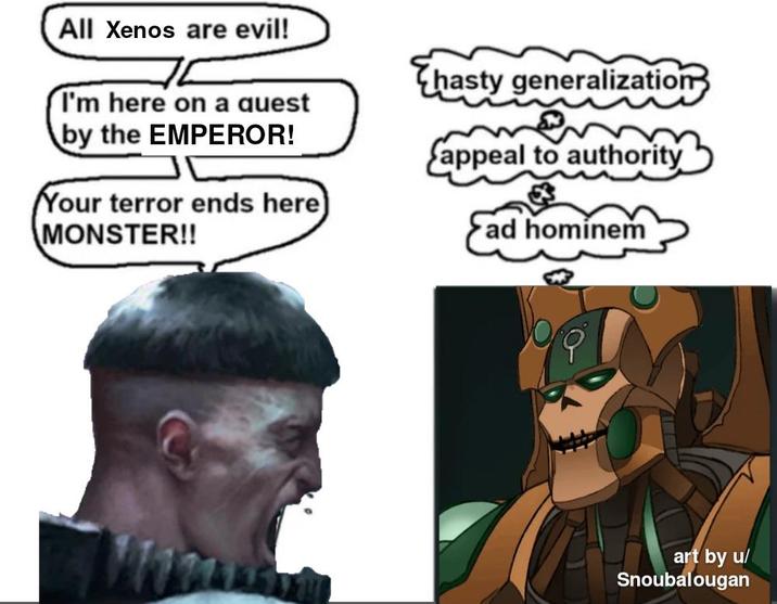 All Xenos are evil! I'm here on a quest by the EMPEROR! Your terror ends here) MONSTER!! hasty generalization appeal to authority ad hominem Q art by u/ Snoubalougan