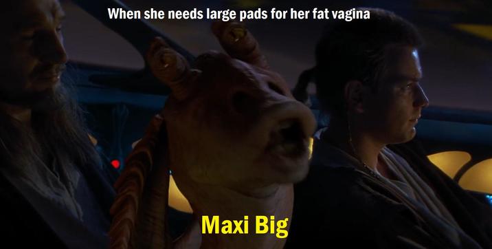When she needs large pads for her fat vagina Maxi Big