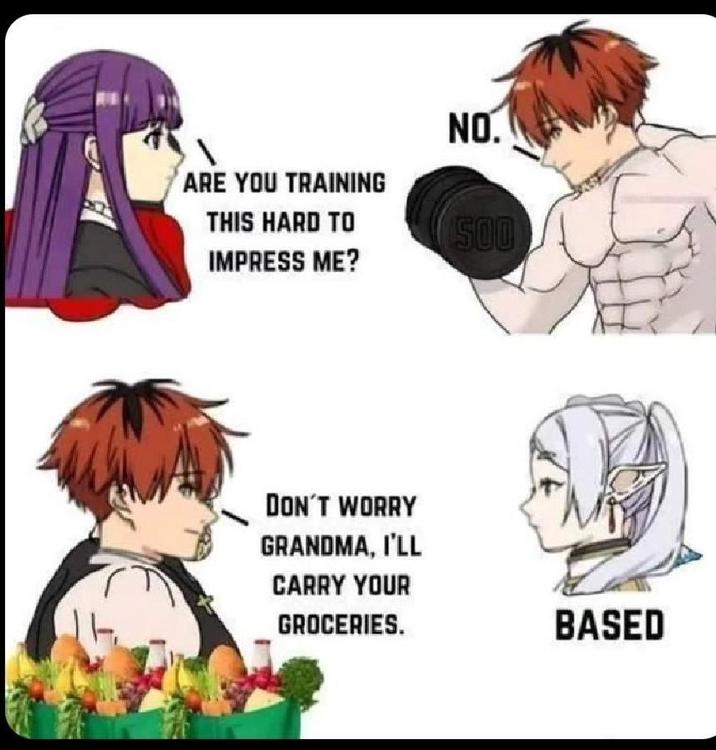 ARE YOU TRAINING THIS HARD TO NO. 500 IMPRESS ME? DON'T WORRY GRANDMA, I'LL CARRY YOUR GROCERIES. BASED