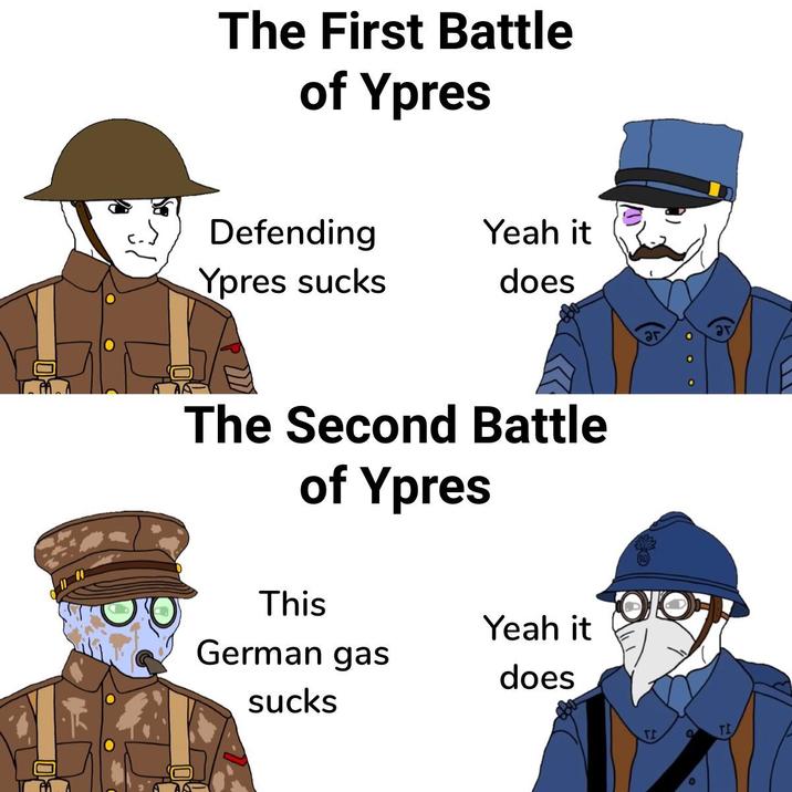 The First Battle of Ypres Defending Ypres sucks Yeah it does The Second Battle of Ypres This German gas sucks Yeah it does O TI
