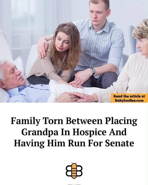 Read the article at BabylonBee.com Family Torn Between Placing Grandpa In Hospice And Having Him Run For Senate