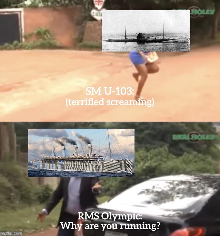 NOLEY CIDTA SM U-103: (terrified screaming) imgflip.com RMS Olympic: Why are you running? REALNOLE
