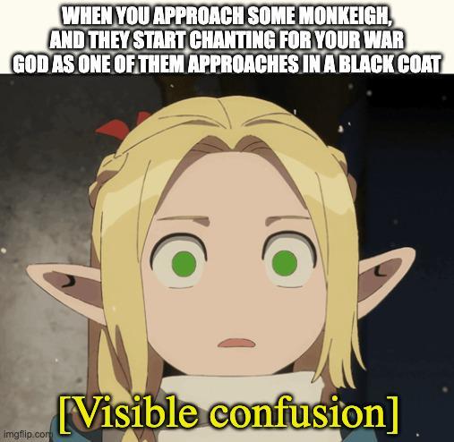 WHEN YOU APPROACH SOME MONKEIGH, AND THEY START CHANTING FOR YOUR WAR GOD AS ONE OF THEM APPROACHES IN A BLACK COAT imgflip.com [Visible confusion]