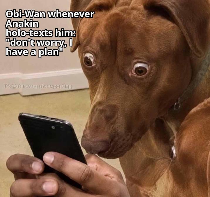 Obi-Wan whenever Anakin holo-texts him: "don't worry, I have a plan IG: @starwars_sheevposting