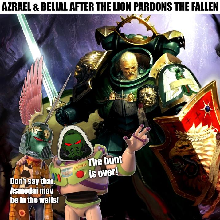AZRAEL & BELIAL AFTER THE LION PARDONS THE FALLEN Don't say that. Asmodai may be in the walls! 000 SPACE RANLIGHTYEAR The hunt is over!