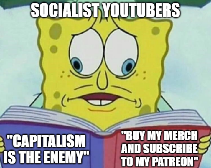 SOCIALIST YOUTUBERS "CAPITALISM IS THE ENEMY" "BUY MY MERCH AND SUBSCRIBE TO MY PATREON"