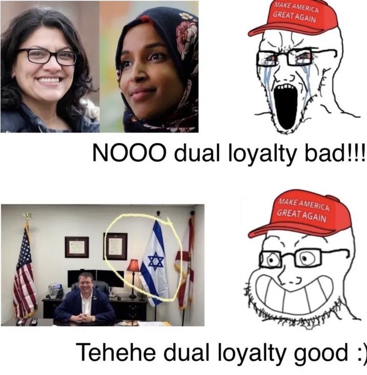 MAKE AMERICA GREAT AGAIN NOOO dual loyalty bad!!! MAKE AMERICA GREAT AGAIN コロ Tehehe dual loyalty good :)
