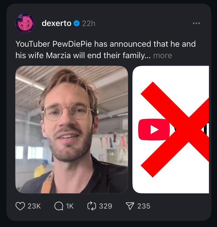 dexerto 22h YouTuber PewDiePie has announced that he and his wife Marzia will end their family... more 23K Q1K 329 235