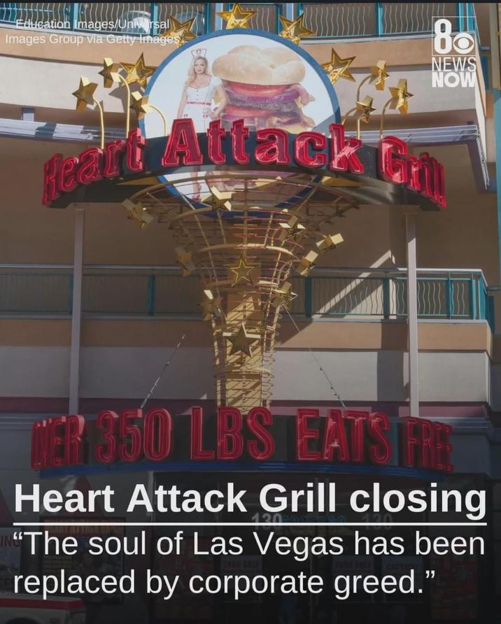 Education Images/Universal Images Group via Getty Images Heart Attack TER 350 LBS EATS FRE 8 NEWS NOW Heart Attack Grill closing "The soul of Las Vegas has been replaced by corporate greed."