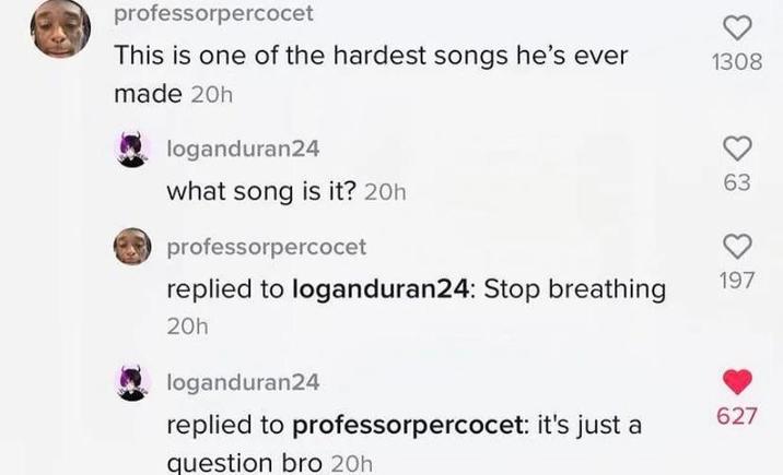professorpercocet This is one of the hardest songs he's ever made 20h loganduran24 what song is it? 20h professorpercocet replied to loganduran24: Stop breathing 20h 1308 63 197 loganduran24 replied to professorpercocet: it's just a question bro 20h 627