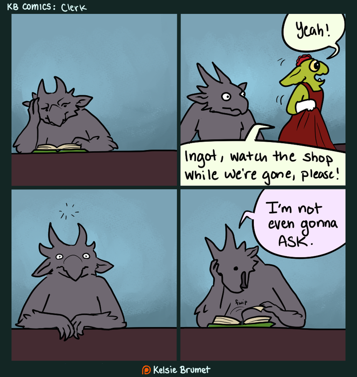 KB Comics: Clerk " Yeah! Ingot, watch the shop While we're gone, please! I'm not even gonna ASK. Kelsie Brumet fwip