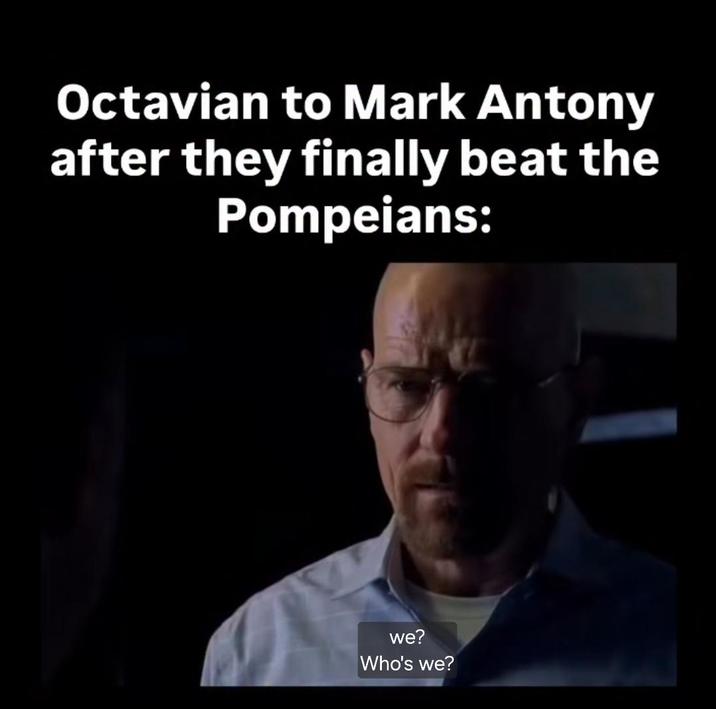 Octavian to Mark Antony after they finally beat the Pompeians: we? Who's we?
