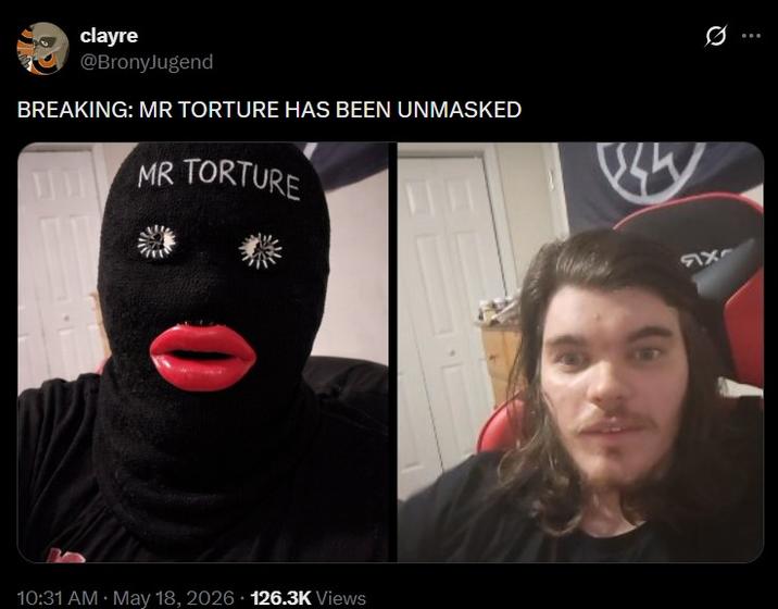 Q clayre @BronyJugend BREAKING: MR TORTURE HAS BEEN UNMASKED MR TORTURE W • 10:31 AM · May 18, 2026 126.3K Views ях