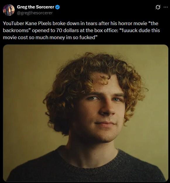 Greg the Sorcerer @gregthesorcerer YouTuber Kane Pixels broke down in tears after his horror movie "the backrooms" opened to 70 dollars at the box office: "fuuuck dude this movie cost so much money im so f-----”