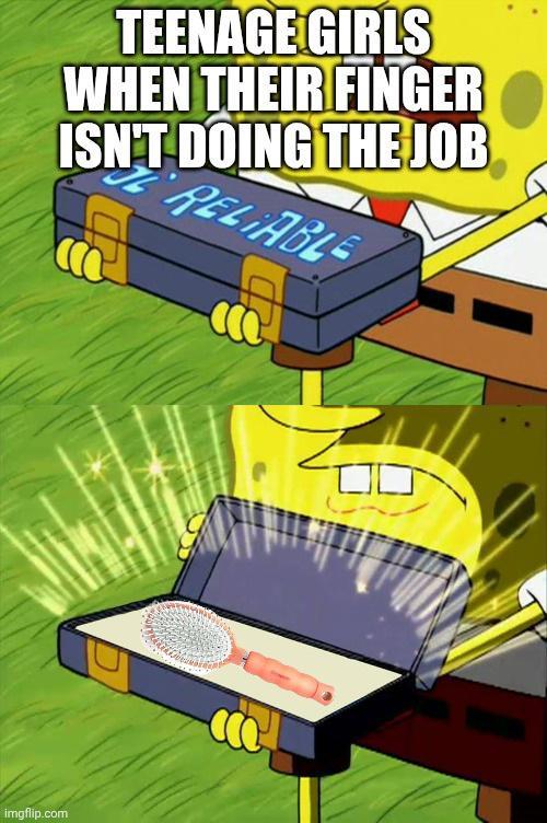 TEENAGE GIRLS WHEN THEIR FINGER ISN'T DOING THE JOB RELIABLE imgflip.com ㅁㅁ