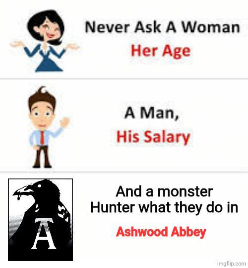 A Never Ask A Woman Her Age A Man, His Salary And a monster Hunter what they do in Ashwood Abbey imgflip.com
