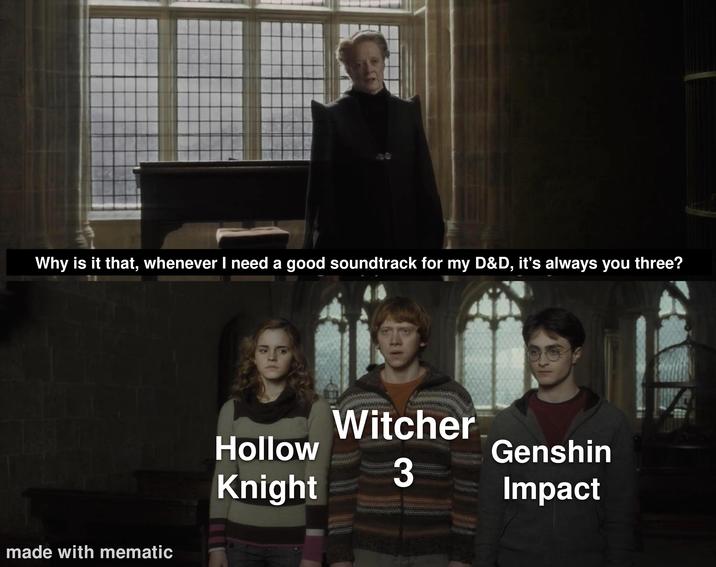 Why is it that, whenever I need a good soundtrack for my D&D, it's always you three? made with mematic Witcher Hollow Genshin 3 Knight Impact
