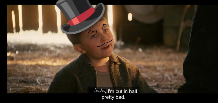 JoJo, I'm cut in half pretty bad.