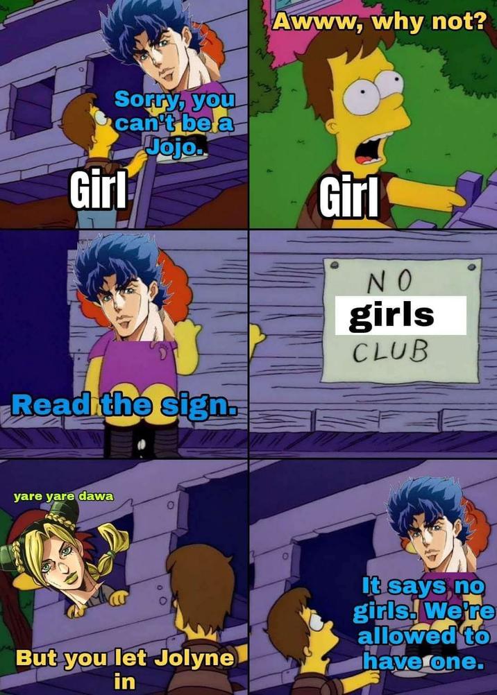 Sorry, you can't be a Jojo. Girl Awww, why not? Girl Read the sign. NO girls CLUB yare yare dawa W O But you let Jolyne It says no girls. We're allowed to have one. in
