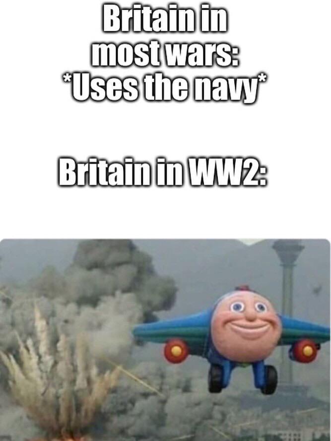 Britain in most wars: *Uses the navy Britain in WW2: