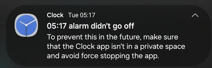 ୮ Clock Tue 05:17 05:17 alarm didn't go off To prevent this in the future, make sure that the Clock app isn't in a private space and avoid force stopping the app.