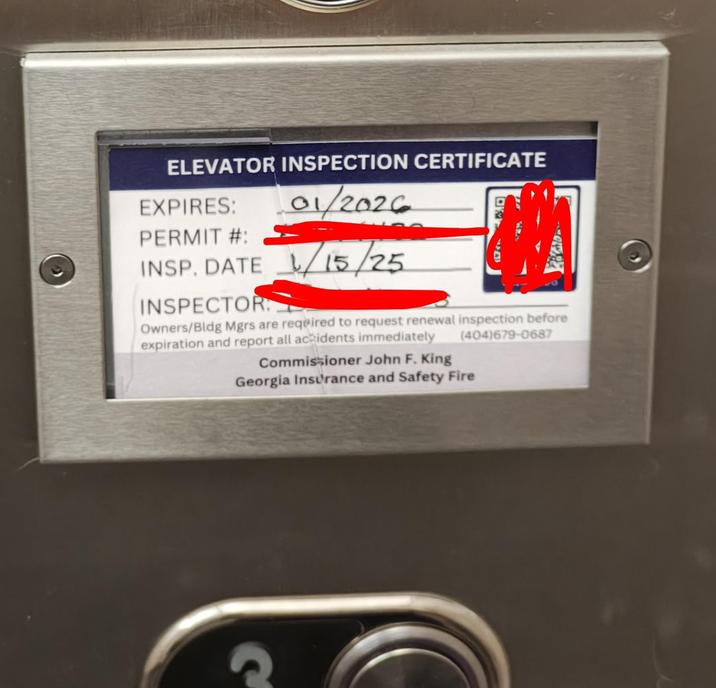 ELEVATOR INSPECTION CERTIFICATE EXPIRES: PERMIT #: 01/2026 INSP. DATE 1/15/25 INSPECTOR Owners/Bldg Mgrs are required to request renewal inspection before expiration and report all accidents immediately Commissioner John F. King (404)679-0687 Georgia Insurance and Safety Fire S
