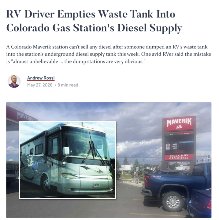RV Driver Empties Waste Tank Into Colorado Gas Station's Diesel Supply A Colorado Maverik station can't sell any diesel after someone dumped an RV's waste tank into the station's underground diesel supply tank this week. One avid RVer said the mistake is "almost unbelievable ... the dump stations are very obvious." Andrew Rossi May 27, 2026 - 8 min read MAVERI CAR ST&S MAVERIK DIESEL UNLEADED MADE FRESH ETHANGFREE DAILY CREDIT TRUCK & RV GAS-DIESEL