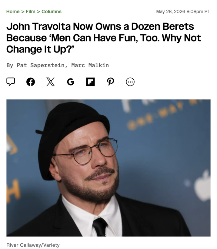 Home > Film > Columns May 28, 2026 8:08pm PT John Travolta Now Owns a Dozen Berets Because 'Men Can Have Fun, Too. Why Not Change it Up?' By Pat Saperstein, Marc Malkin € X G P ... River Callaway/Variety ***