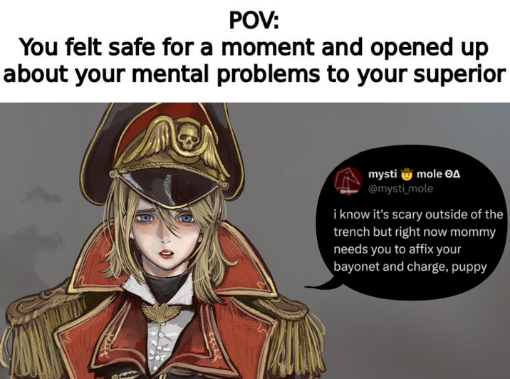 POV: You felt safe for a moment and opened up about your mental problems to your superior mysti mole OA @mysti_mole i know it's scary outside of the trench but right now mommy needs you to affix your bayonet and charge, puppy