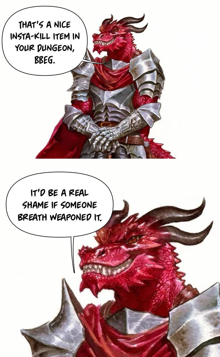 THAT'S A NICE INSTA-KILL ITEM IN YOUR DUNGEON, BBEG. IT'D BE A REAL SHAME IF SOMEONE BREATH WEAPONED IT.