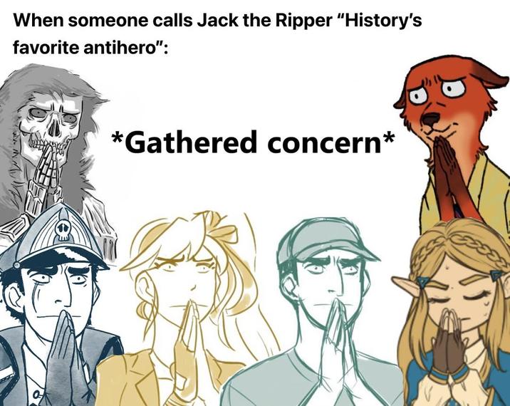 When someone calls Jack the Ripper "History's favorite antihero": *Gathered concern*
