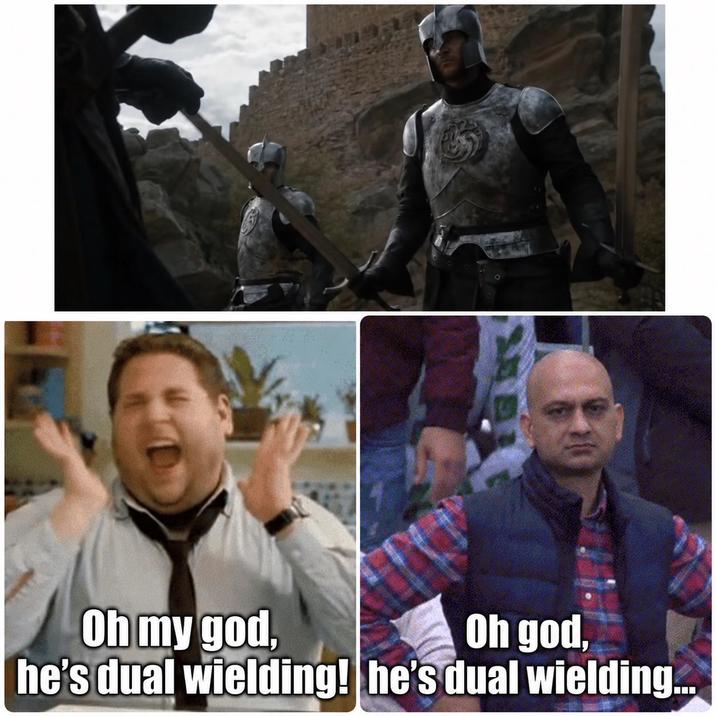 Oh my god, Oh god, he's dual wielding! he's dual wielding...