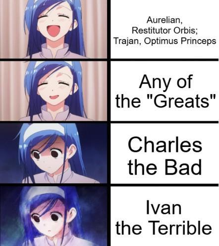Aurelian, Restitutor Orbis; Trajan, Optimus Princeps Any of the "Greats" Charles the Bad Ivan the Terrible