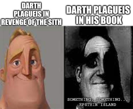 DARTH PLAGUEIS IN REVENGE OF THE SITH DARTH PLAGUEIS IN HIS BOOK SOMETHING, SOMETHING... EPSTEIN ISLAND
