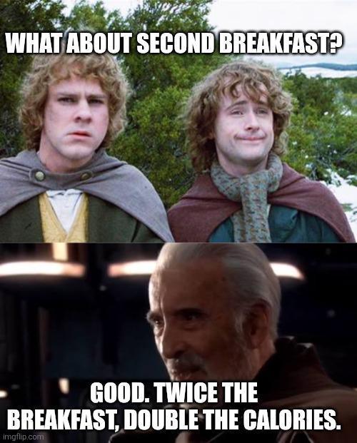 WHAT ABOUT SECOND BREAKFAST? GOOD. TWICE THE BREAKFAST, DOUBLE THE CALORIES. imgflip.com