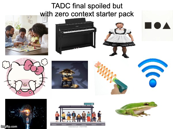 imgflip.com TADC final spoiled but with zero context starter pack 27