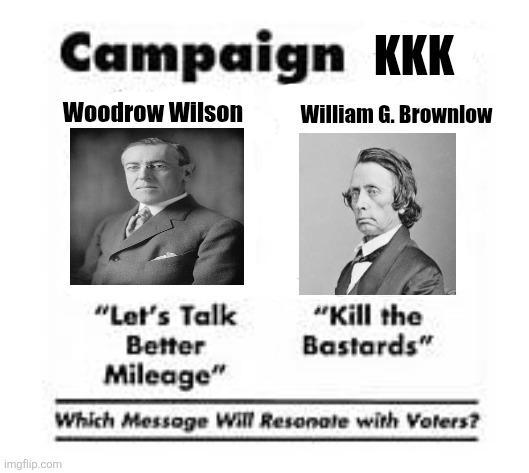 imgflip.com Campaign KKK Woodrow Wilson William G. Brownlow "Let's Talk "Kill the Better Bastards" Mileage" Which Message Will Resonate with Voters?