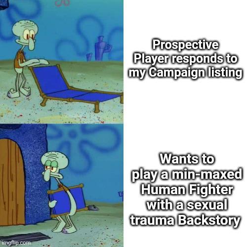 Prospective Player responds to my Campaign listing imgflip.com Wants to play a min-maxed Human Fighter with a sexual trauma Backstory