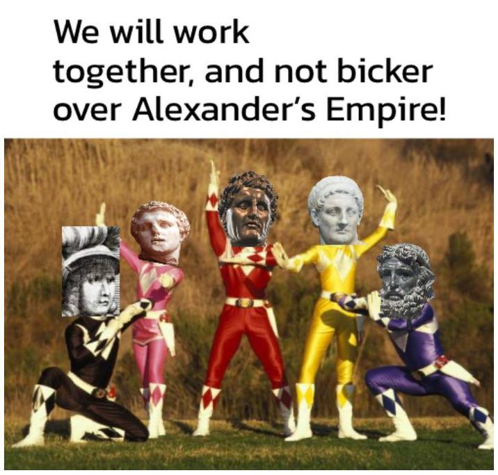 We will work together, and not bicker over Alexander's Empire!