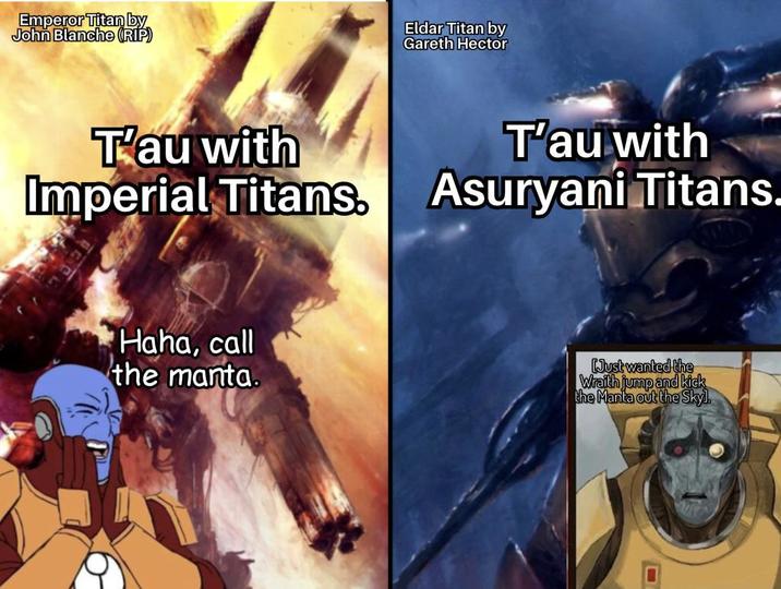 Emperor Titan by John Blanche (RIP) Eldar Titan by Gareth Hector T'au with Imperial Titans. T'au with Asuryani Titans. Haha, call the manta. [Just wanted the Wraith jump and kick the Manta out the Skyl
