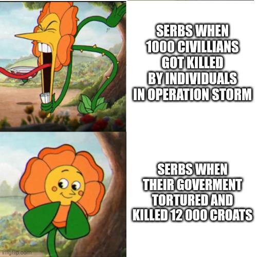imgflip.com SERBS WHEN 1000 CIVILLIANS GOT KILLED BY INDIVIDUALS IN OPERATION STORM SERBS WHEN THEIR GOVERMENT TORTURED AND KILLED 12 000 CROATS