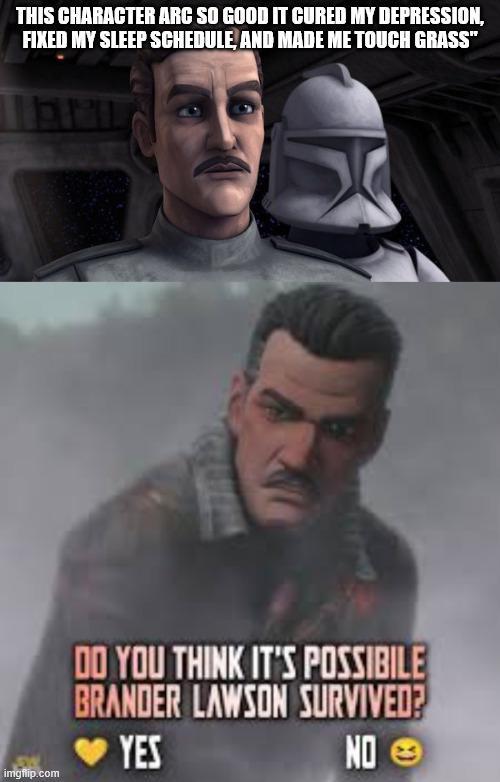 THIS CHARACTER ARC SO GOOD IT CURED MY DEPRESSION, FIXED MY SLEEP SCHEDULE, AND MADE ME TOUCH GRASS" DO YOU THINK IT'S POSSIBILE BRANDER LAWSON SURVIVED? YES imgflip.com NO