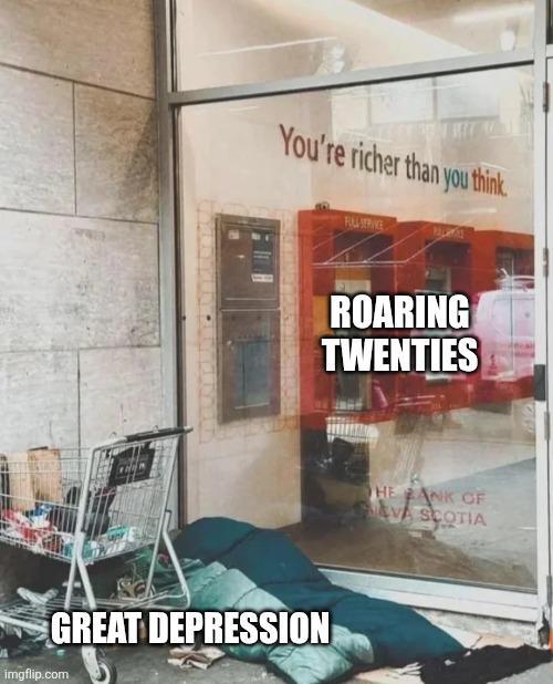 You're richer than you think. ROARING TWENTIES GREAT DEPRESSION imgflip.com HE BANK OF AVA SCOTIA